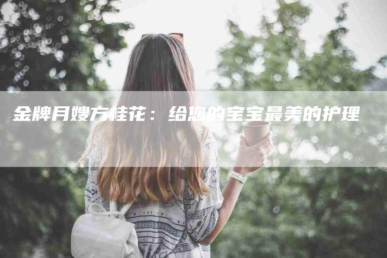 金牌月嫂方桂花：给您的宝宝最美的护理