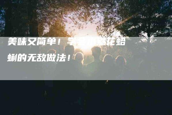 美味又简单！学会水煮花蛤蜊的无敌做法！-速上门月嫂网