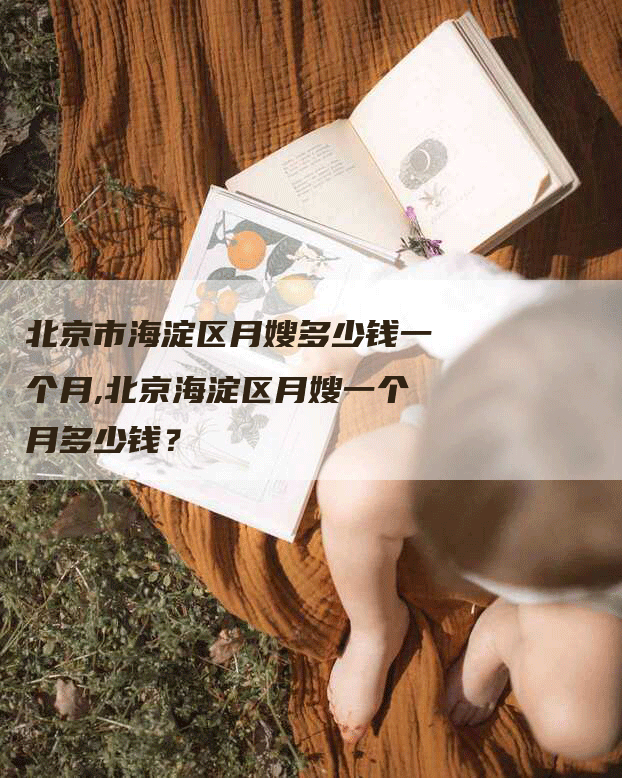 北京市海淀区月嫂多少钱一个月,北京海淀区月嫂一个月多少钱？-速上门月嫂网