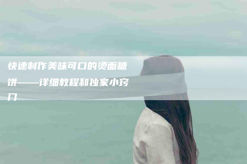 快速制作美味可口的烫面糖饼——详细教程和独家小窍门