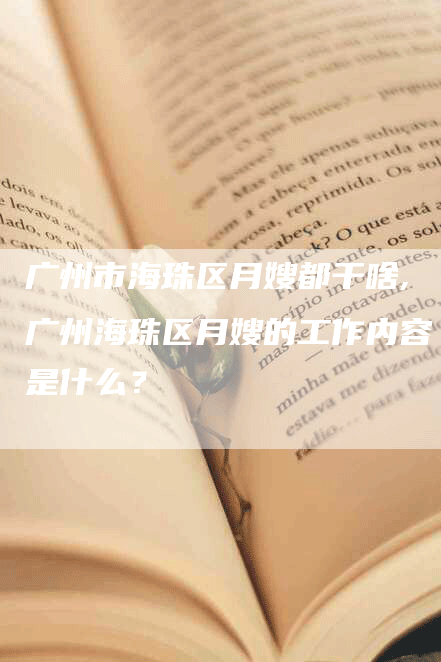 广州市海珠区月嫂都干啥,广州海珠区月嫂的工作内容是什么？