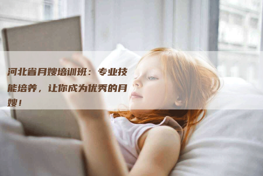 河北省月嫂培训班：专业技能培养，让你成为优秀的月嫂！-速上门月嫂网