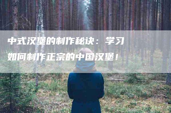 中式汉堡的制作秘诀：学习如何制作正宗的中国汉堡！-速上门月嫂网