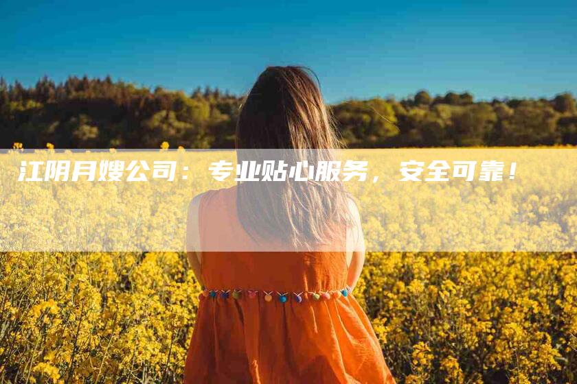 江阴月嫂公司：专业贴心服务，安全可靠！-速上门月嫂网