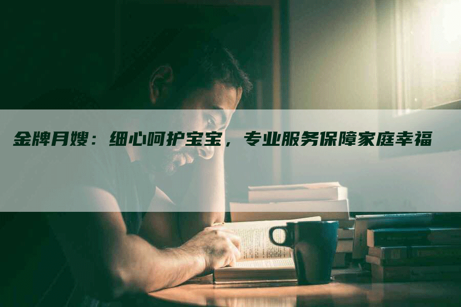 金牌月嫂：细心呵护宝宝，专业服务保障家庭幸福