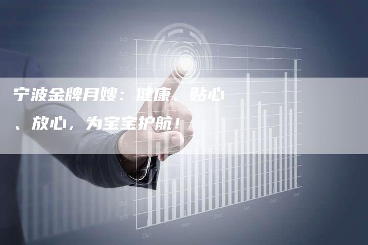 宁波金牌月嫂：健康、贴心、放心，为宝宝护航！-速上门月嫂网