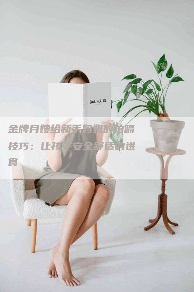 金牌月嫂给新手妈妈的拍嗝技巧：让孩子安全舒适的进食